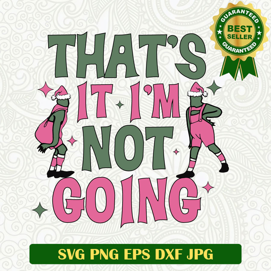 That S It I M Not Going Grinch Svg Christmas Grinch Funny Svg Christmas Grinch Svg Png Cut