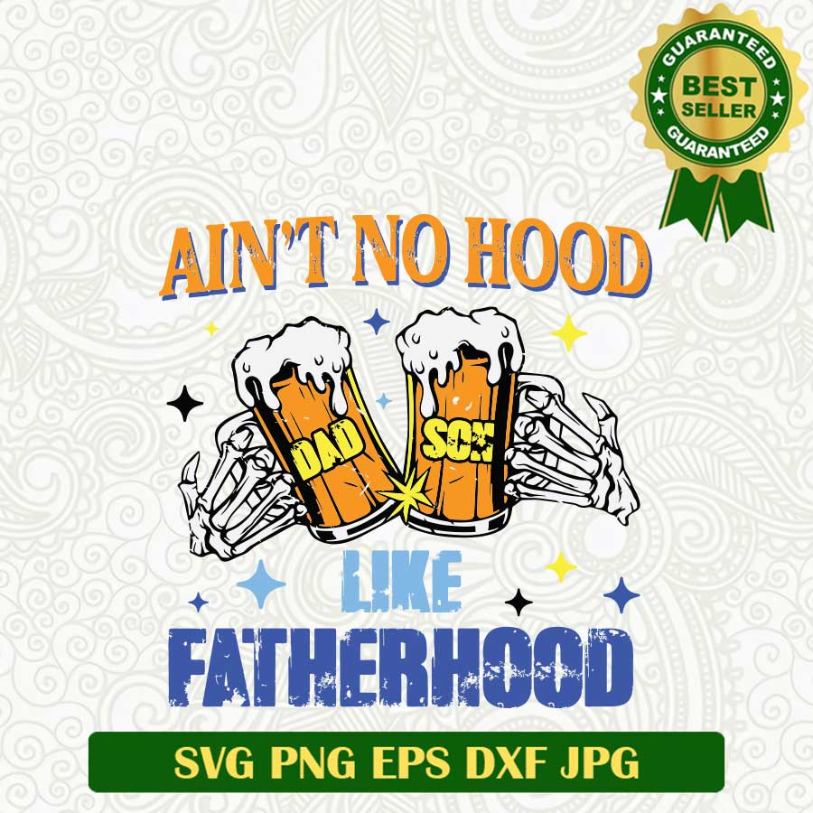 Ain't No Hood Like Fatherhood SVG, Father's Day SVG, FatherHood Drink beer SVG