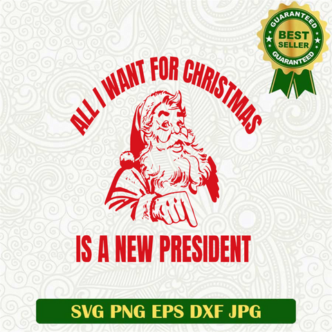 All I Want For Christmas Is A New President SVG
