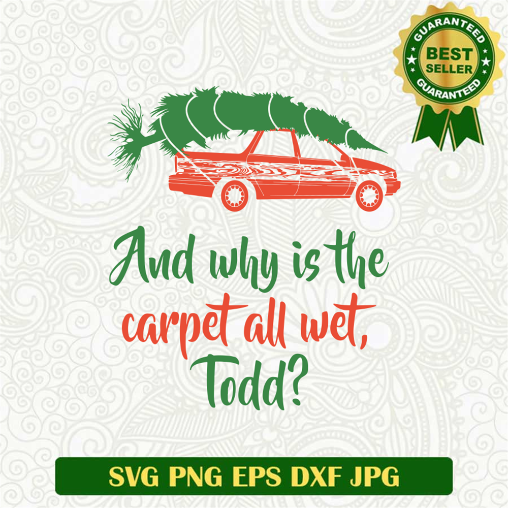 And Why Is The Carpet All Wet Todd SVG