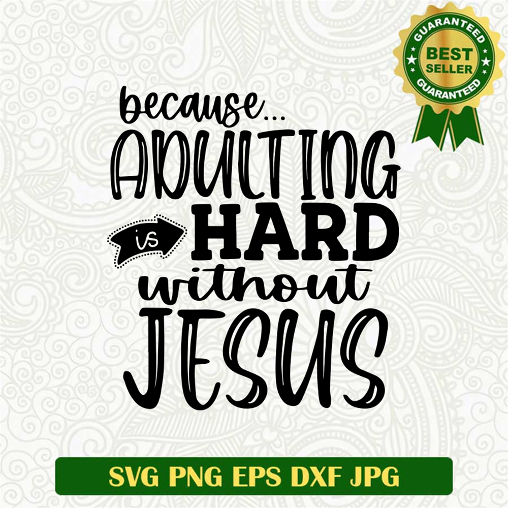Because... Adulting Is Hard Without Jesus SVG