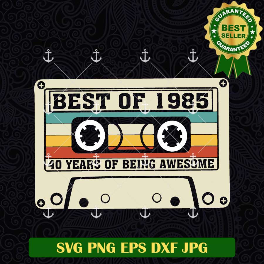 Best Of 1985 40 Years Of Being Awesome SVG