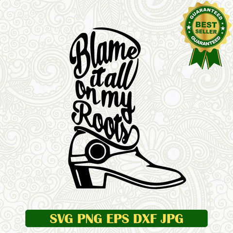 Blame it all on my Roots Cowboy boots SVG, Cowboy funny quotes SVG