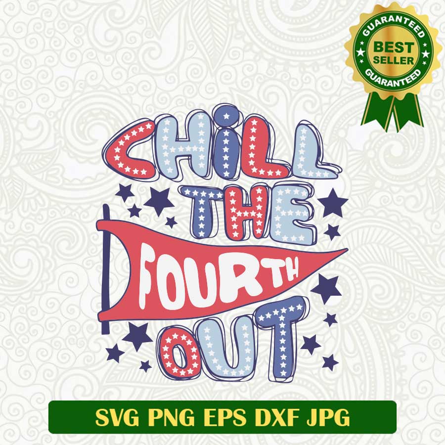 Chill The Fourth Out SVG, Fourth Of July SVG PNG