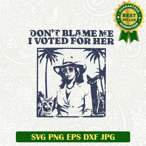 Don't Blame me I Voted For Her Kamala Harris SVG