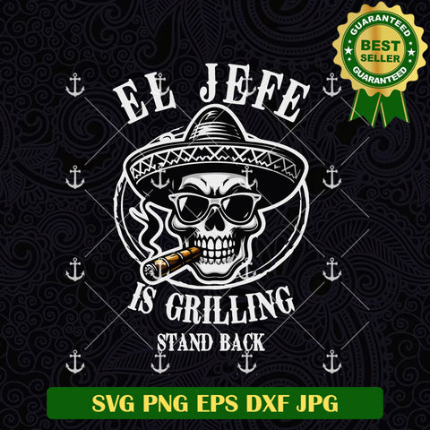 El Jefe Is Grilling Stand Back Mexico Skull SVG