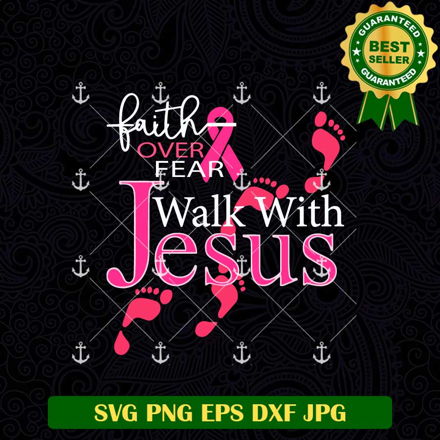 Faith Over Fear Walk With Jesus SVG, Breast Cancer SVG, Breast Cancer ...