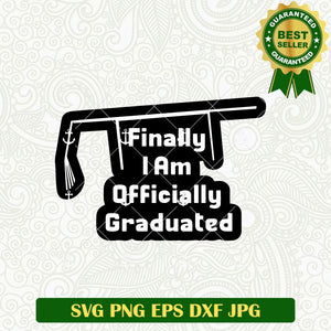 Finally I Am Officially Graduated SVG, Senior SVG, Graduate SVG ...