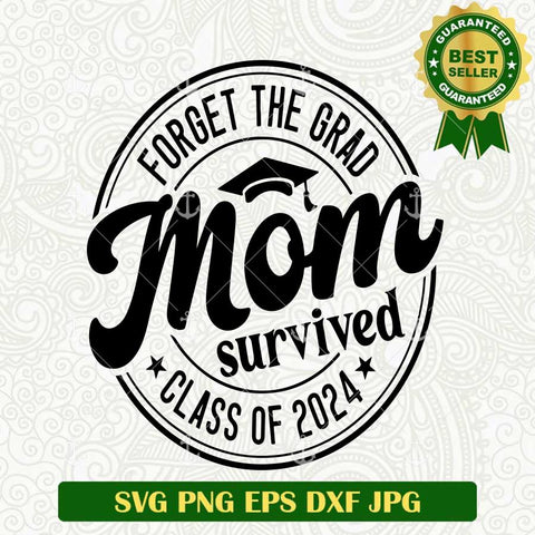 Forget The Grad Mom Survived SVG