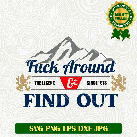 Fuck Around And Find Out The Legend since 1873 SVG