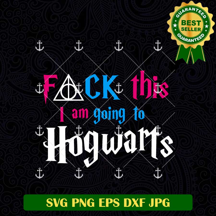 Fuck This Im Going To Hogwarts SVG