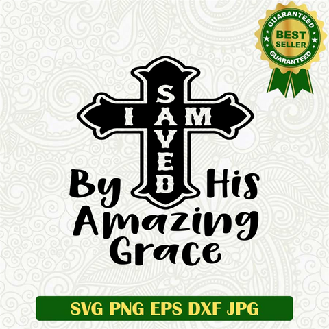 I Am Saved By His Amazing Grace SVG