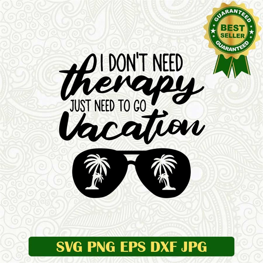 I Don't Need Therapy Just Need To Go Vacation Svg