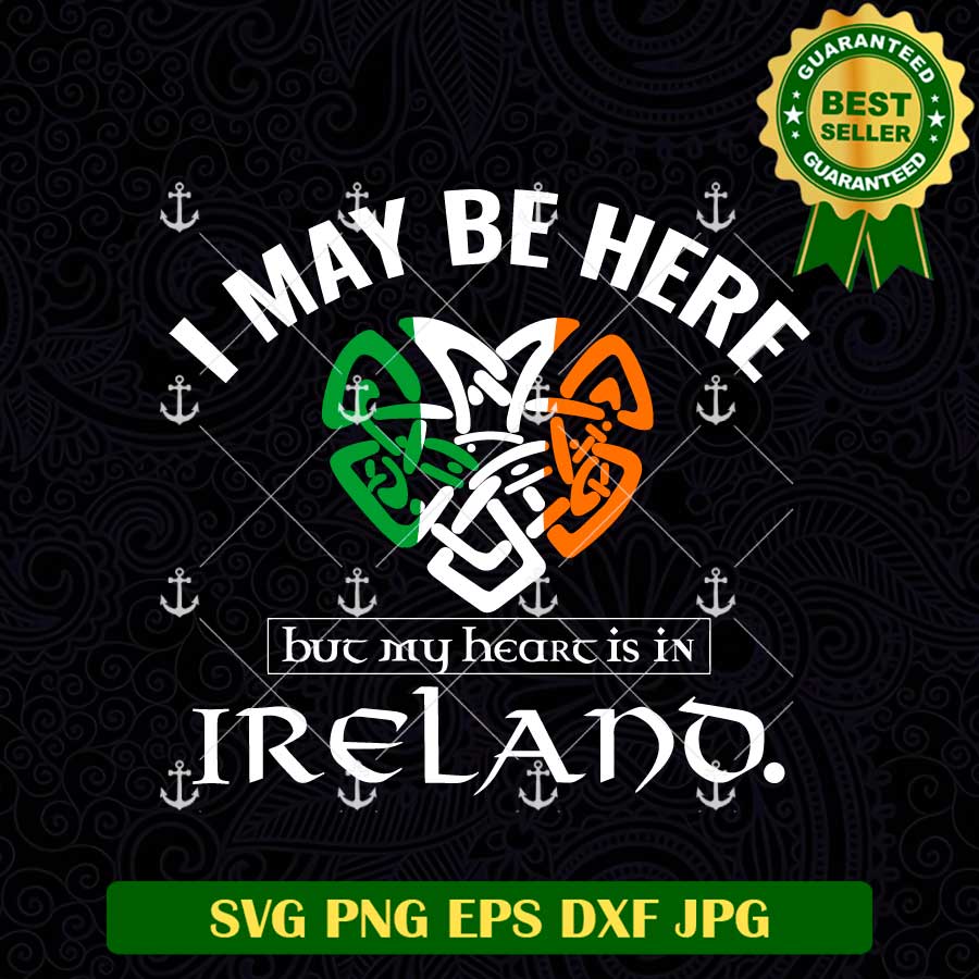 I May Be Here But My Heart Is In Ireland SVG