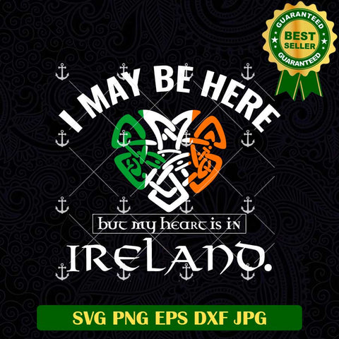 I May Be Here But My Heart Is In Ireland SVG