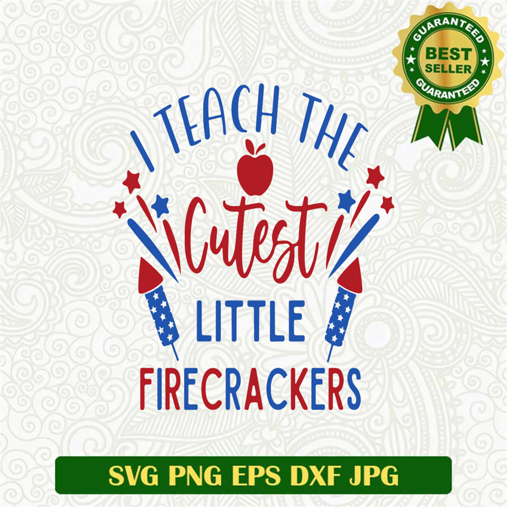 I Teach The Cutest Little Firecrackers SVG