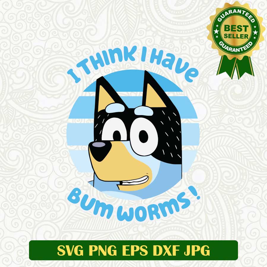 I Think I have Bum Worms Bluey SVG