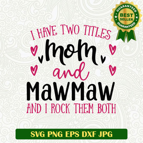 I have two titles Mom and Mawmaw and i rock them Both SVG, Mom Funny Quotes SVG