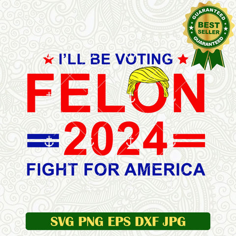I'll Be Voting Felton 2024 Trump SVG