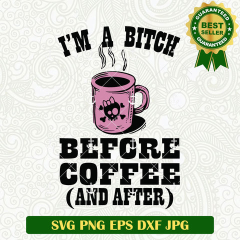 I'm A Bitch Before Coffee And After SVG