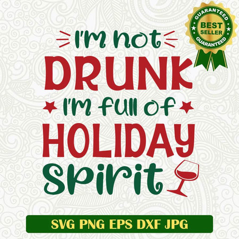 I'm Not Drunk I'm Full of Holiday Spirit SVG