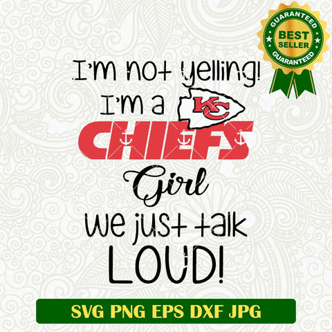 I'm Not Yelling I'm A Chiefs Girl We Just Talk Loud SVG