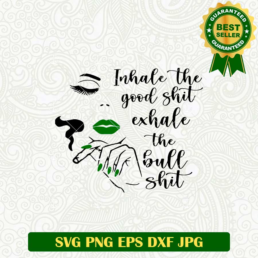 Inhale The Good Sht Exhale The Bull Shut Weed SVG