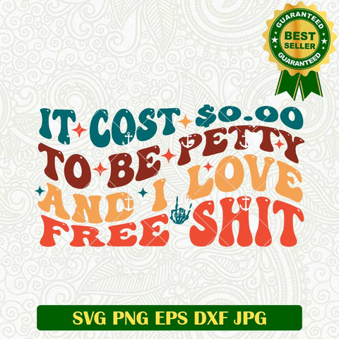 It Cost 0,00 To Be Petty And I Love Free Shit SVG