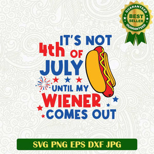 It's Not 4th of July Until my Wiener Comes Out SVG