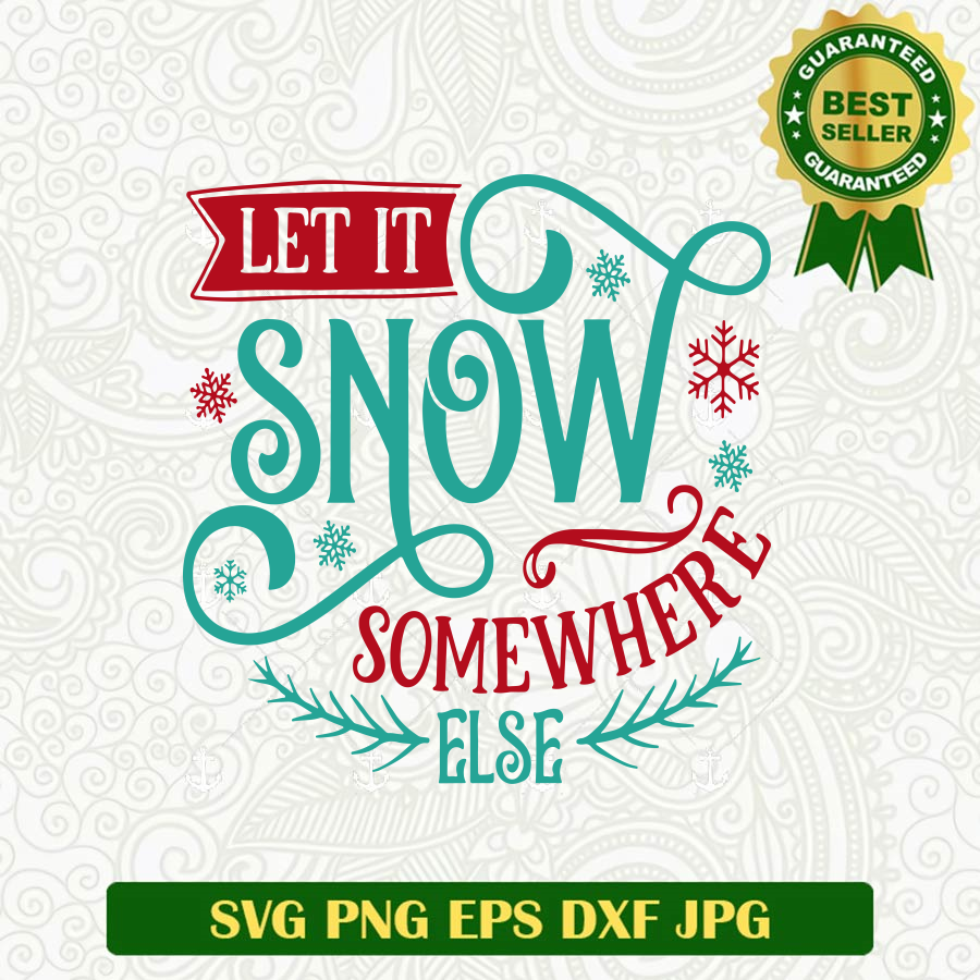 Let It Snow Somewhere Else SVG, Snow SVG, Christmas SVG – Lightberty