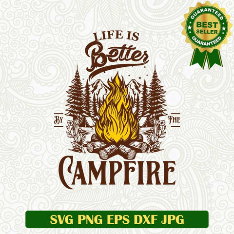 Life Is Better By The Campfire SVG, Camping Fire SVG PNG