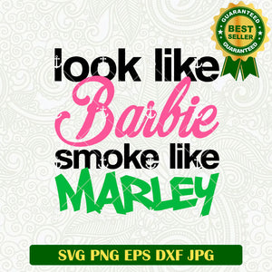 Look Like Barbie Smoke Like Marley SVG