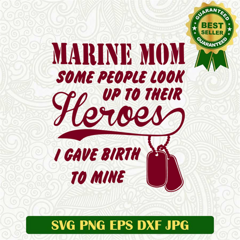 Marine Mom Some People Look Up To Their Heroes I Gave Birth To Mine Svg