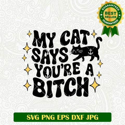 My Cat Says You're A Bitch SVG