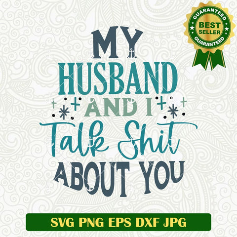 My Husband And I Yalk Shit About You SVG