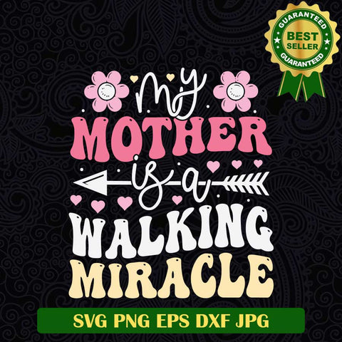 My mother is a Walking Miracle SVG, Mother Quotes SVG, Mother's Day SVG