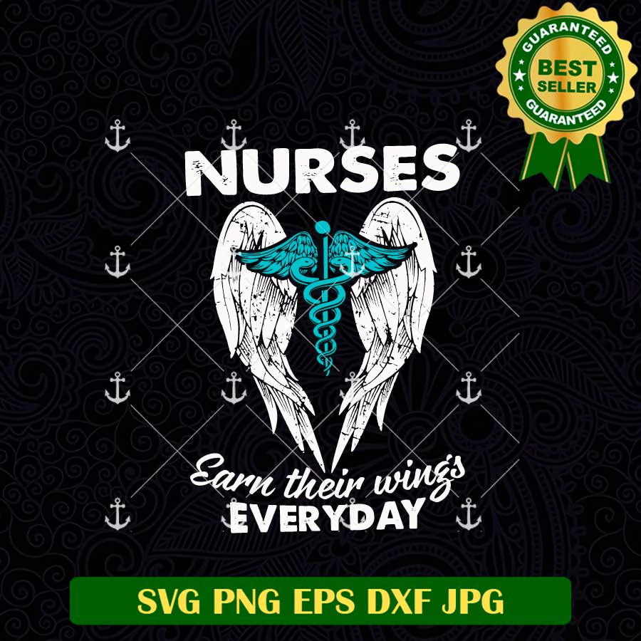 Nurses Earn Their Wings Everyday SVG