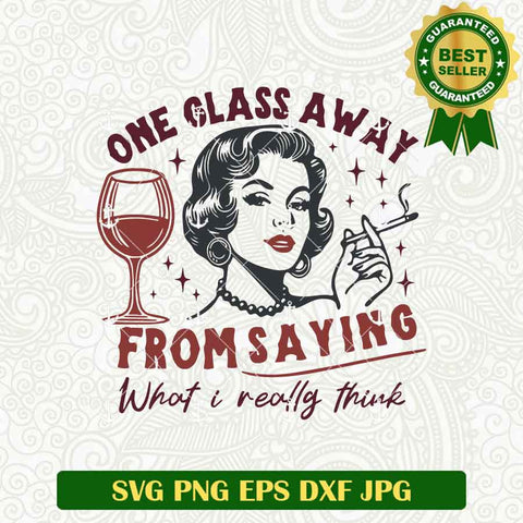 One Glass Away From Saying What I Really think SVG