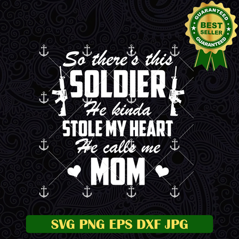So There's This Soldier He Kinda Stole My Heart He Calls Me Mom Svg
