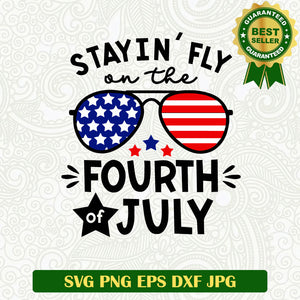 Staying Fly On The Fourth Of July SVG, America Independence Day SVG PNG