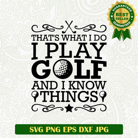 That's What I do I Play Golf and I Know Things SVG, Play Golf SVG