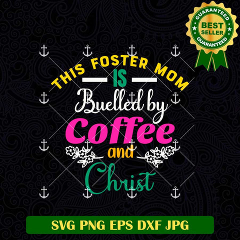 This Foster Mom Is Buelled By Coffee And Christ SVG