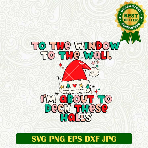To The Window To The Wall I'm About to Deck These Halls SVG