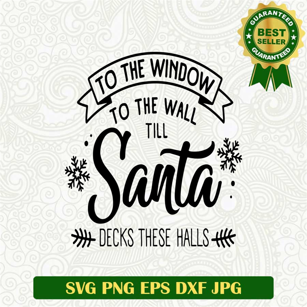 To The Window To The Wall Till Santa Decks These Halls SVG