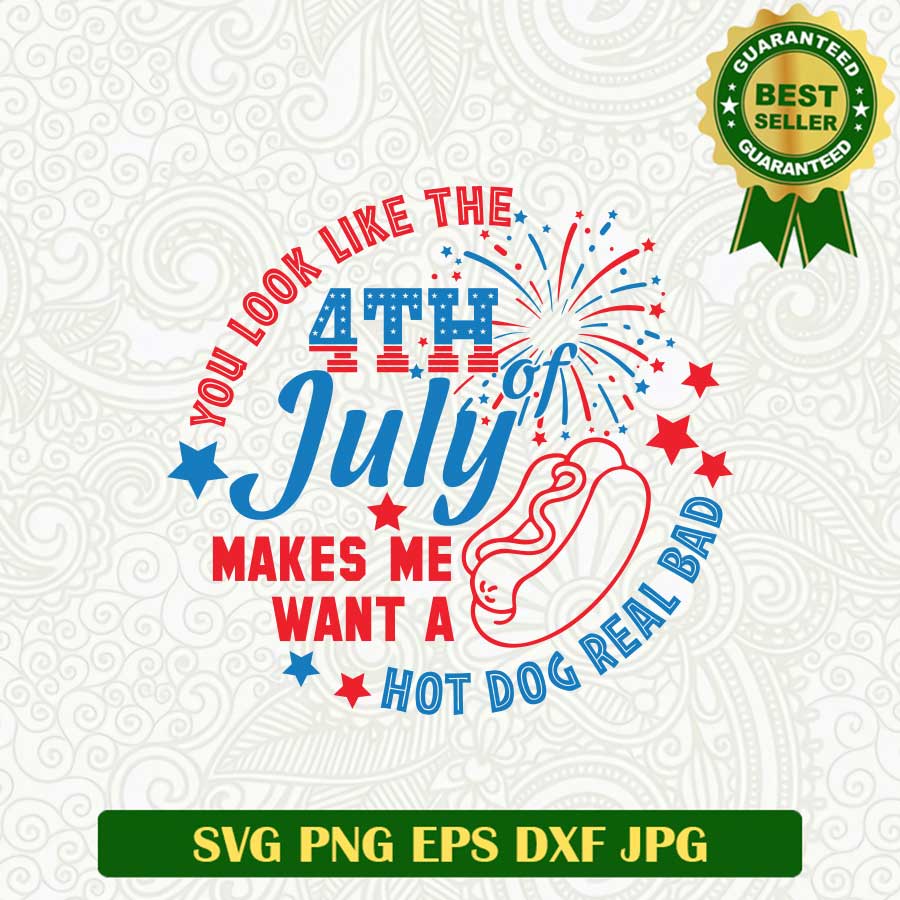 You Look Like The 4th Of July Makes Me want a Hot Dog Real Bad SVG