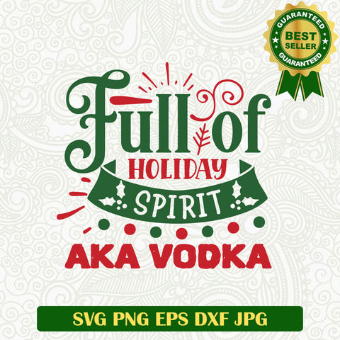 Full of holiday spirit aka vodka SVG, Christmas quotes SVG, Christmas wine vodka SVG cricut