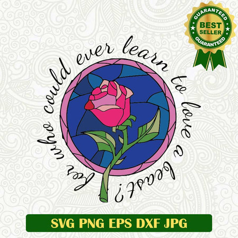 For who could ever learn to love a beast SVG, Beauty and the Beast SVG, Beauty and the Beast quotes SVG PNG cut file