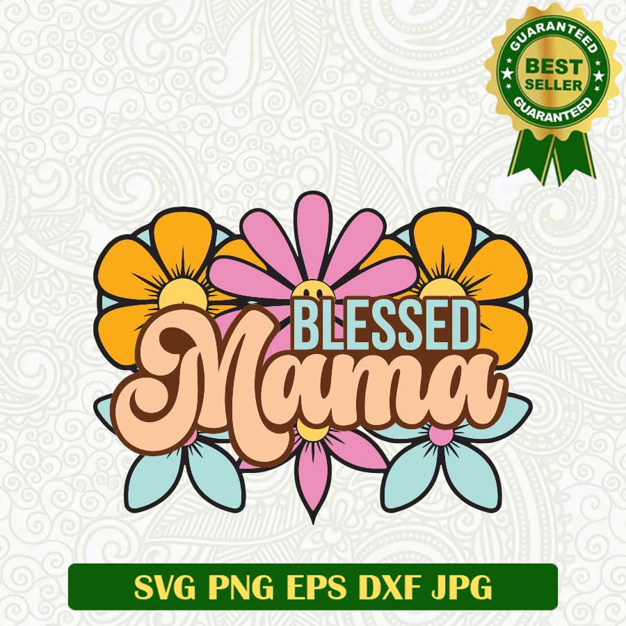 Blessed Mama Flower SVG, Blessed Mama SVG, Mother's Day SVG PNG cut file