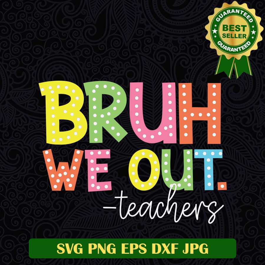 Bruh We Out Teacher SVG, Teacher funny quotes SVG, Retired Teacher funny SVG PNG cricut