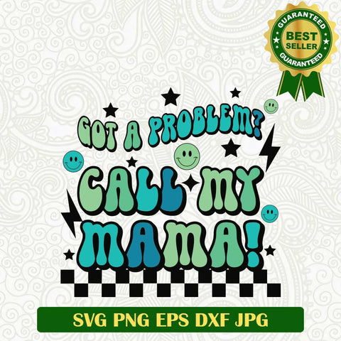 Got a Problem Call my Mama SVG, Mama funny SVG, Mother's Day SVG PNG cut file